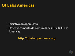 Qt Labs Americas



  • Iniciativa do openBossa
  • Desenvolvimento de comunidades Qt e KDE nas
   Américas

           http://qtlabs.openbossa.org
 