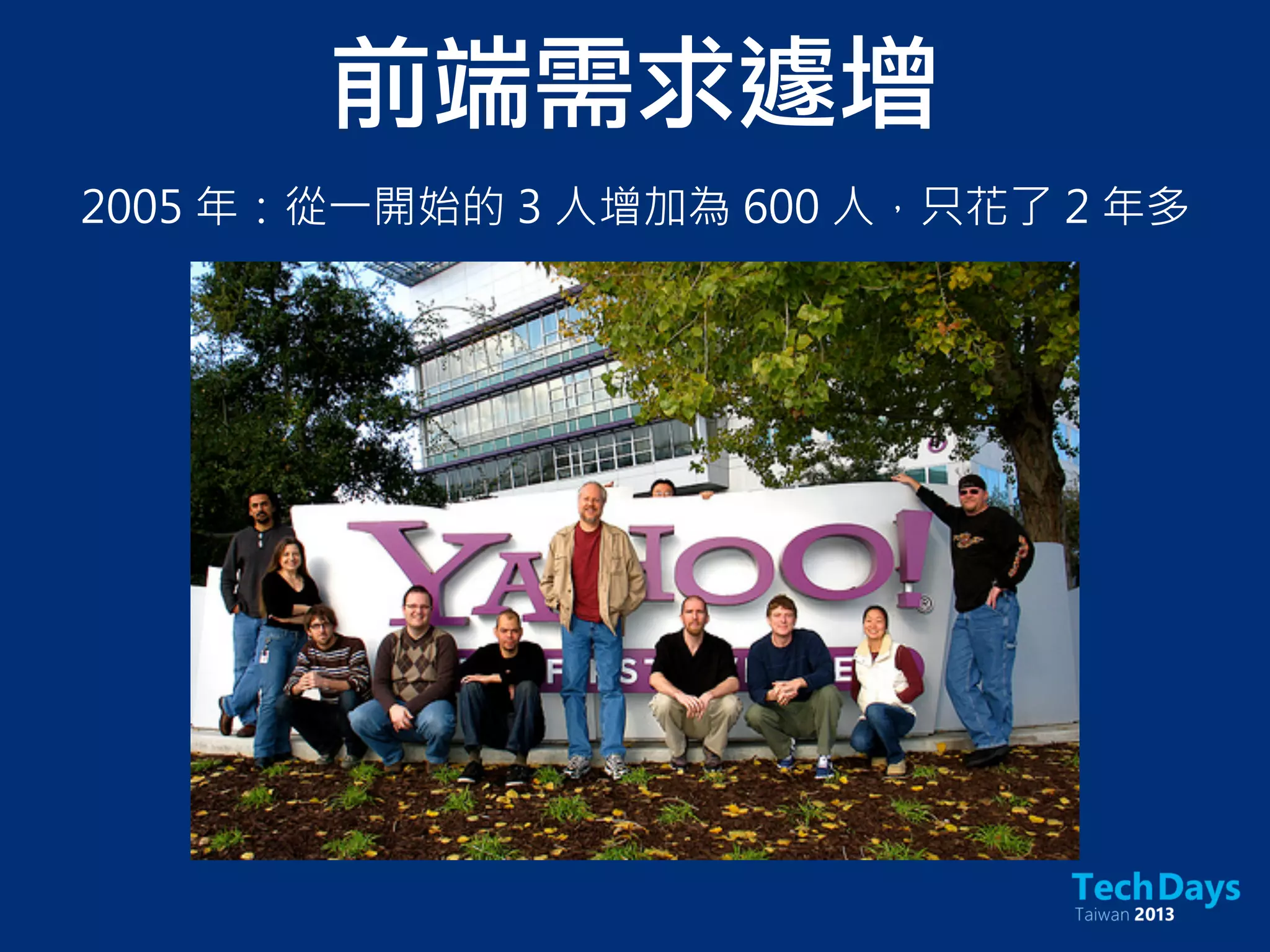 前端需求遽增
2005 年：從一開始的 3 人增加為 600 人，只花了 2 年多
 