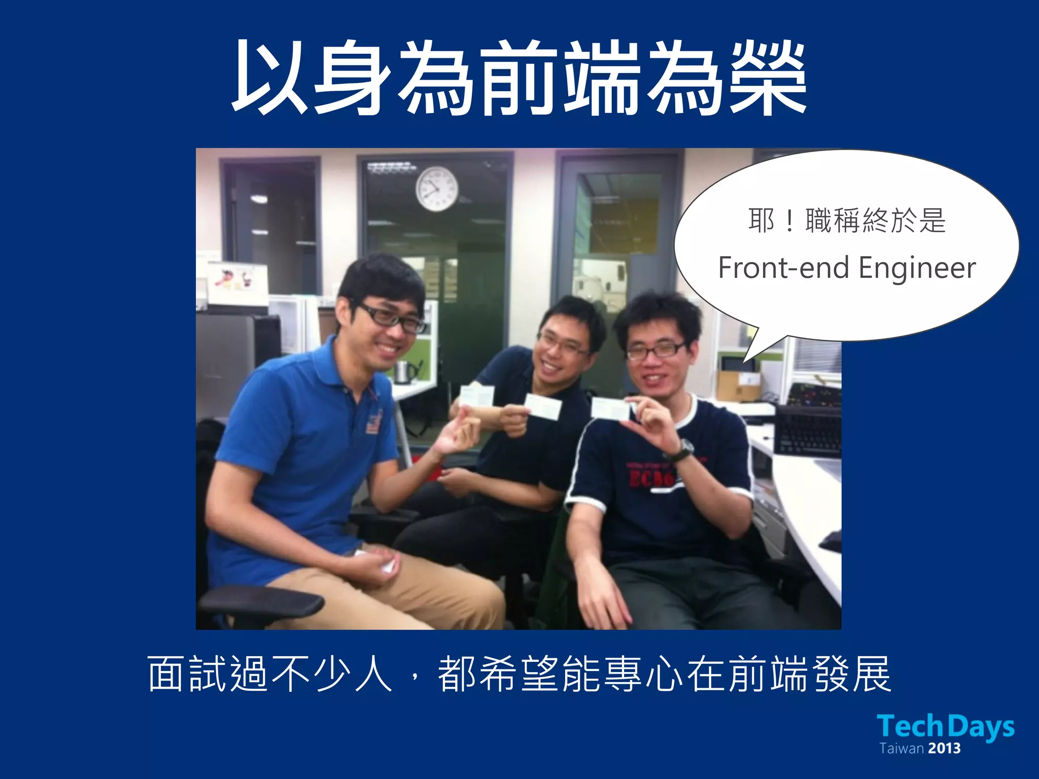 耶！職稱終於是
Front-end Engineer
以身為前端為榮
面試過不少人，都希望能專心在前端發展
 