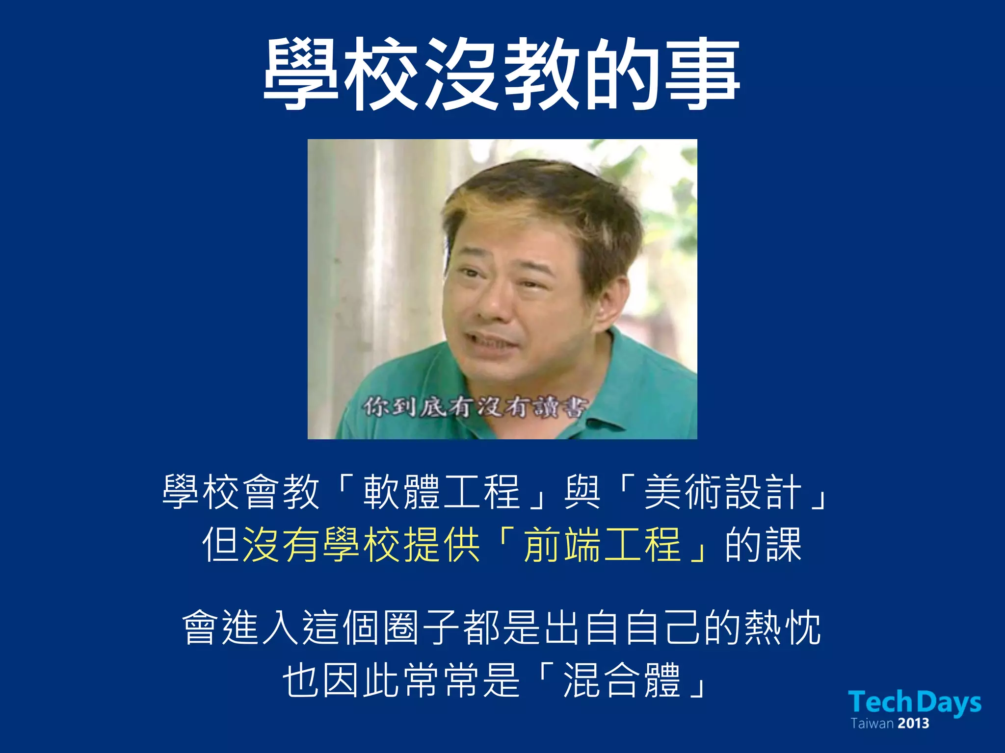 學校會教「軟體工程」與「美術設計」
但沒有學校提供「前端工程」的課
學校沒教的事
會進入這個圈子都是出自自己的熱忱
也因此常常是「混合體」
 