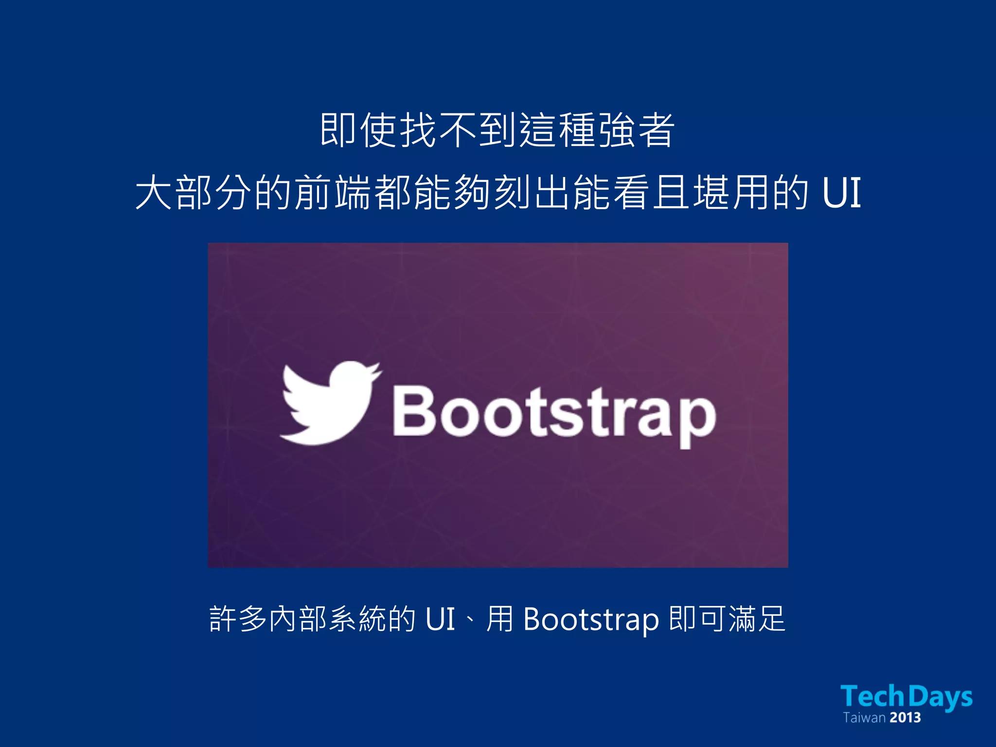即使找不到這種強者
大部分的前端都能夠刻出能看且堪用的 UI
許多內部系統的 UI、用 Bootstrap 即可滿足
 