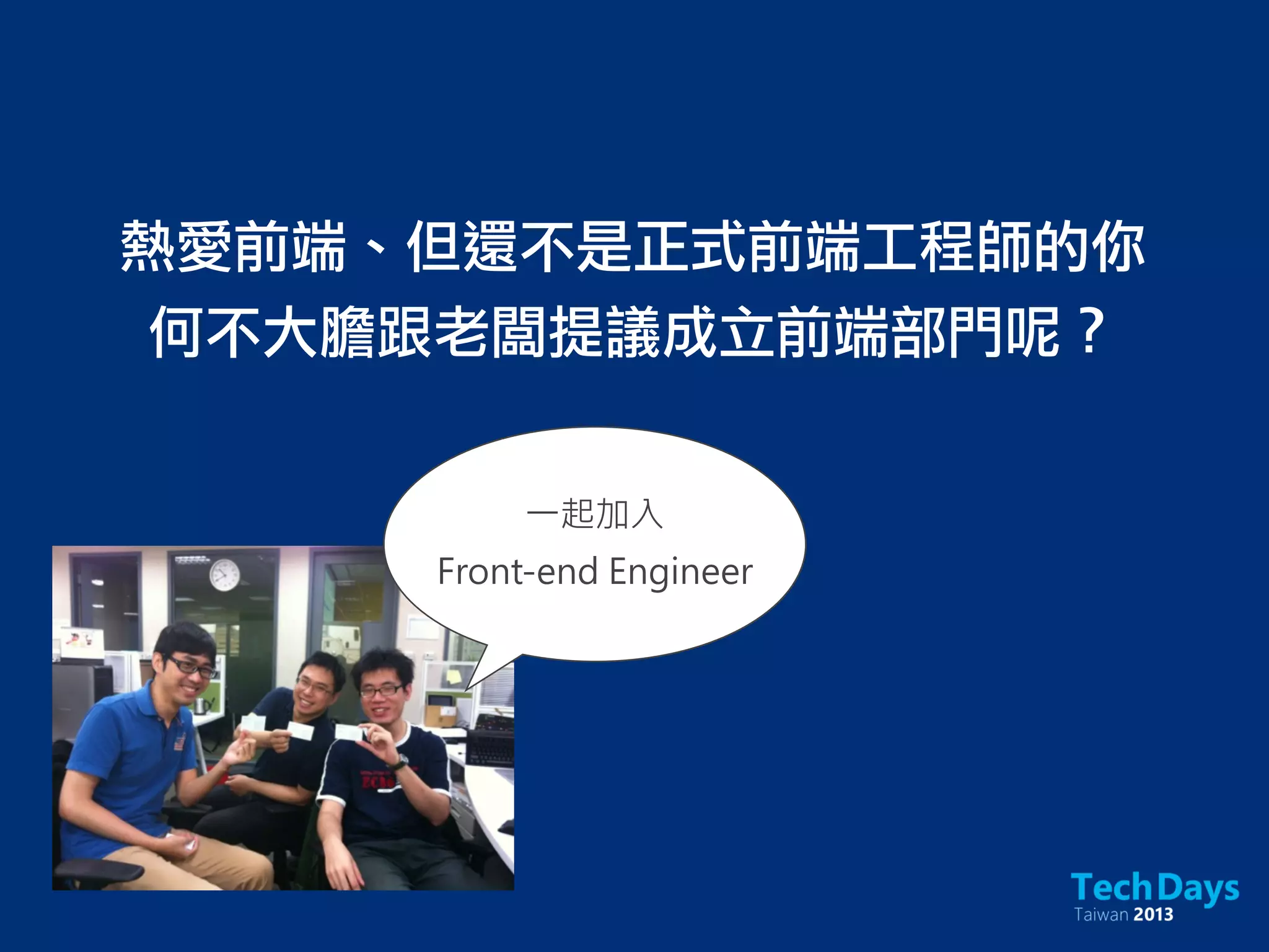 熱愛前端、但還不是正式前端工程師的你
何不大膽跟老闆提議成立前端部門呢？
一起加入
Front-end Engineer
 