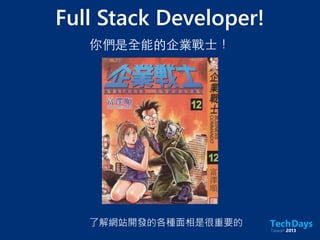 Full Stack Developer!
你們是全能的企業戰⼠士！
了解網站開發的各種面相是很重要的
 
