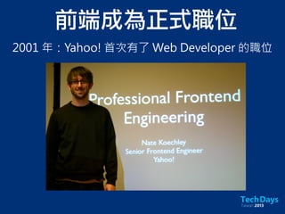 前端成為正式職位
2001 年：Yahoo! 首次有了 Web Developer 的職位
 