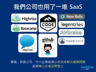 我們公司也用了一堆	 SaaS
價值：新創公司、中小企業能夠以低成本解決營運問題
能夠專心在產品開發上
Airbrake
 