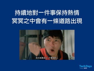 持續地對一件事保持熱情
冥冥之中會有一條道路出現
 