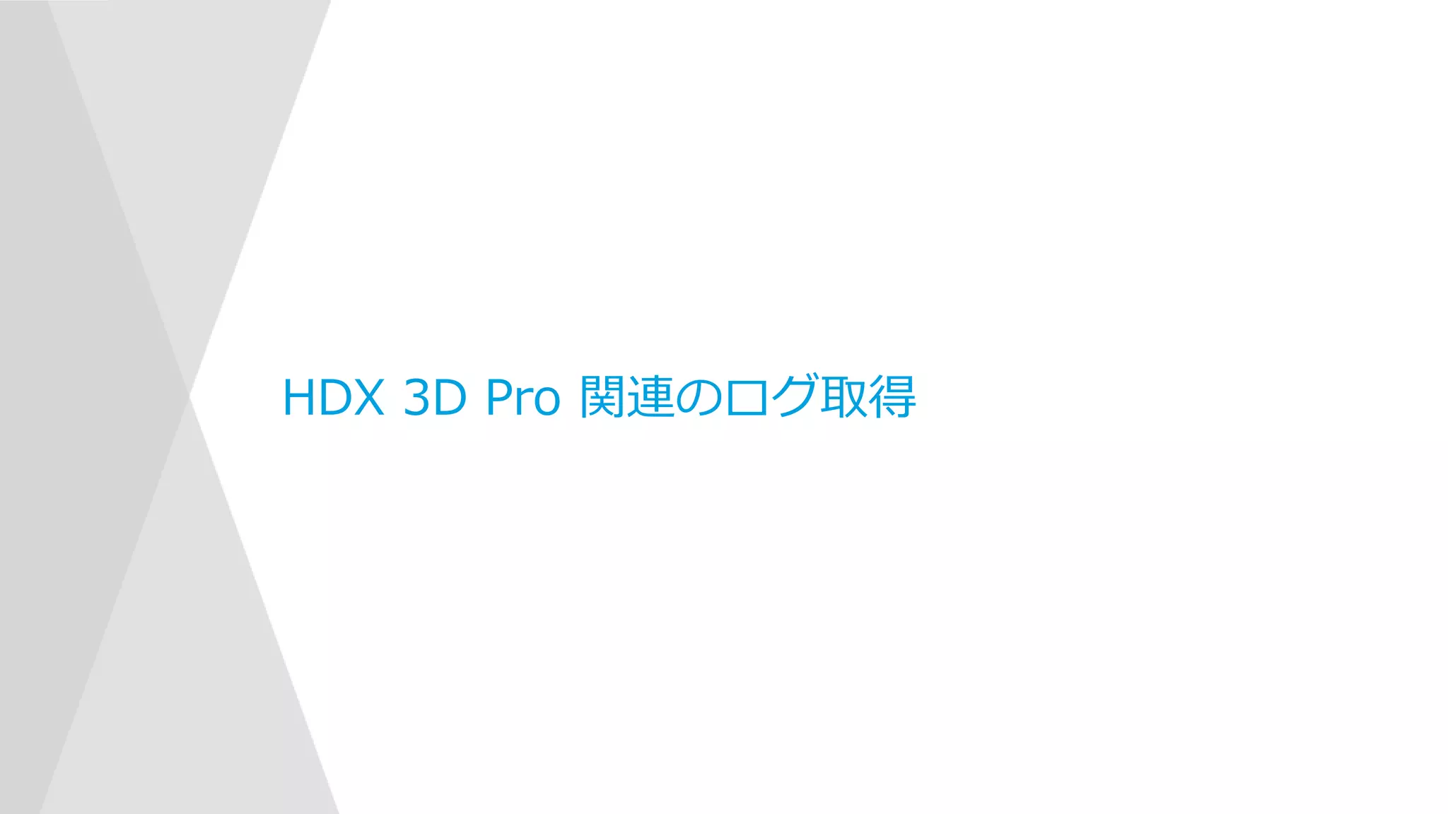 HDX 3D Pro 関連のログ取得
 