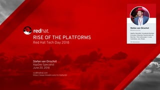 RISE OF THE PLATFORMS
Red Hat Tech Day 2018
Stefan van Oirschot
AppDev Specialist
June 20, 2018
svo@redhat.com
https://www.linkedin.com/in/stefan82
 