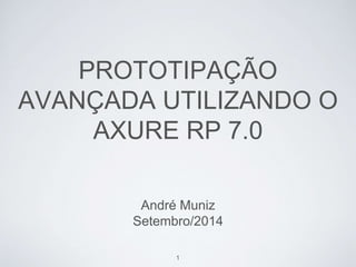 PROTOTIPAÇÃO 
AVANÇADA UTILIZANDO O 
AXURE RP 7.0 
André Muniz 
Setembro/2014 
1 
 