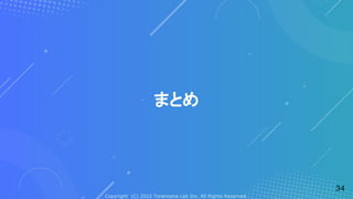 Copyright (C) 2022 Toranoana Lab Inc. All Rights Reserved.
まとめ
34
 