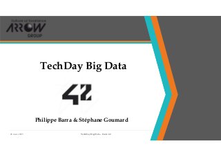 24 mars 2015 TechDay Big Data – Ecole 42 1
TechDay Big Data
Philippe Barra & Stéphane Goumard
 