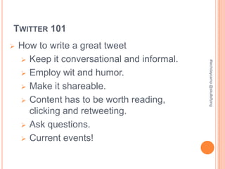 TWITTER 101
   How to write a great tweet
     Keep it conversational and informal.




                                             #techdaycamp @skullsflying
     Employ wit and humor.

     Make it shareable.

     Content has to be worth reading,
      clicking and retweeting.
     Ask questions.

     Current events!
 