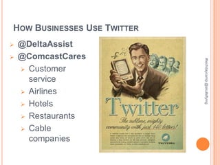 HOW BUSINESSES USE TWITTER
   @DeltaAssist
   @ComcastCares




                             #techdaycamp @skullsflying
     Customer
      service
     Airlines

     Hotels

     Restaurants

     Cable
      companies
 