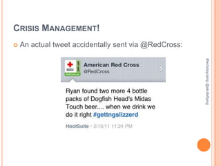 CRISIS MANAGEMENT!
   An actual tweet accidentally sent via @RedCross:




                                                       #techdaycamp @skullsflying
 