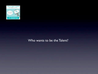Who wants to be the Talent?
 