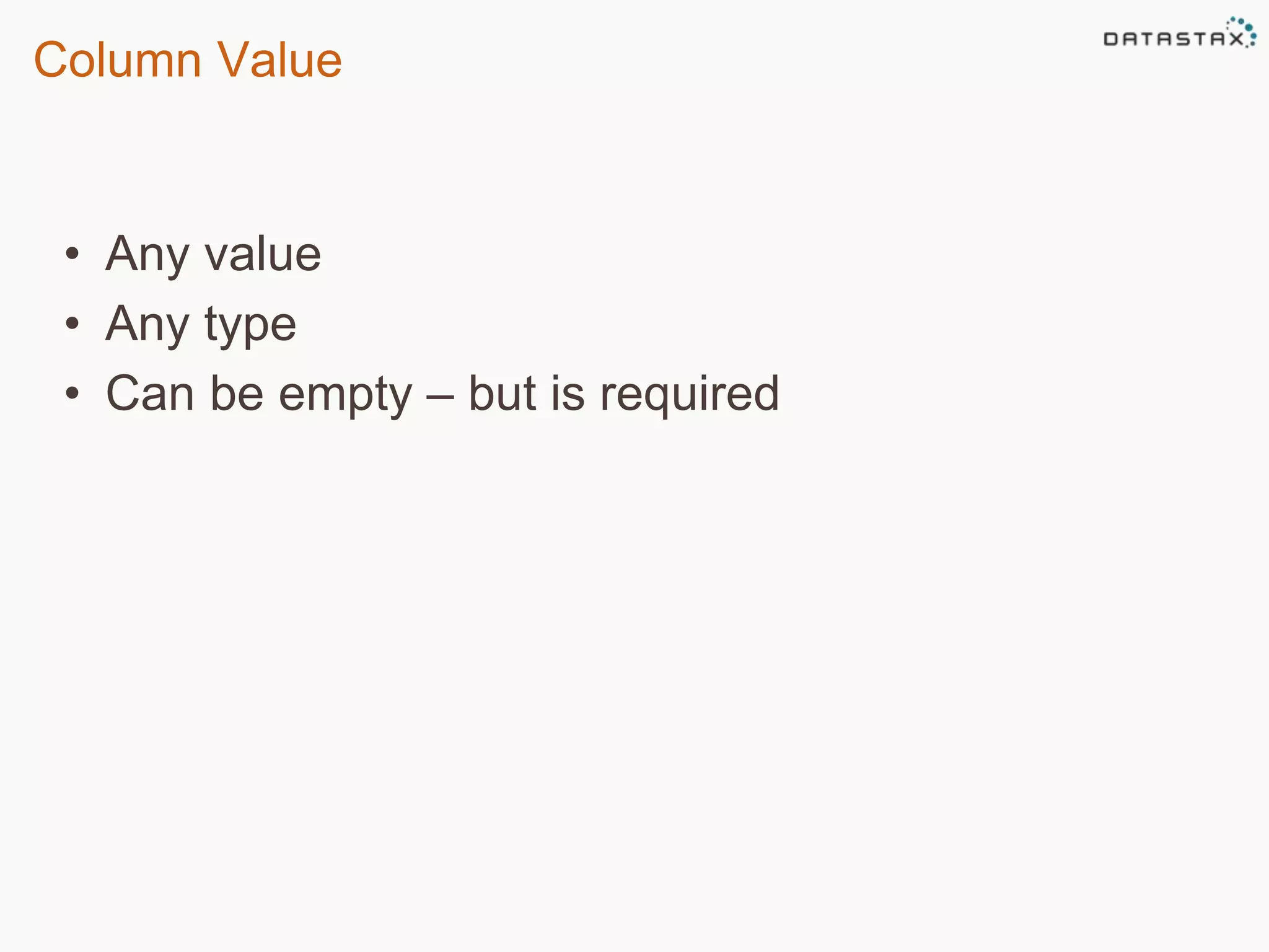Column Value 
• Any value 
• Any type 
• Can be empty – but is required 
 