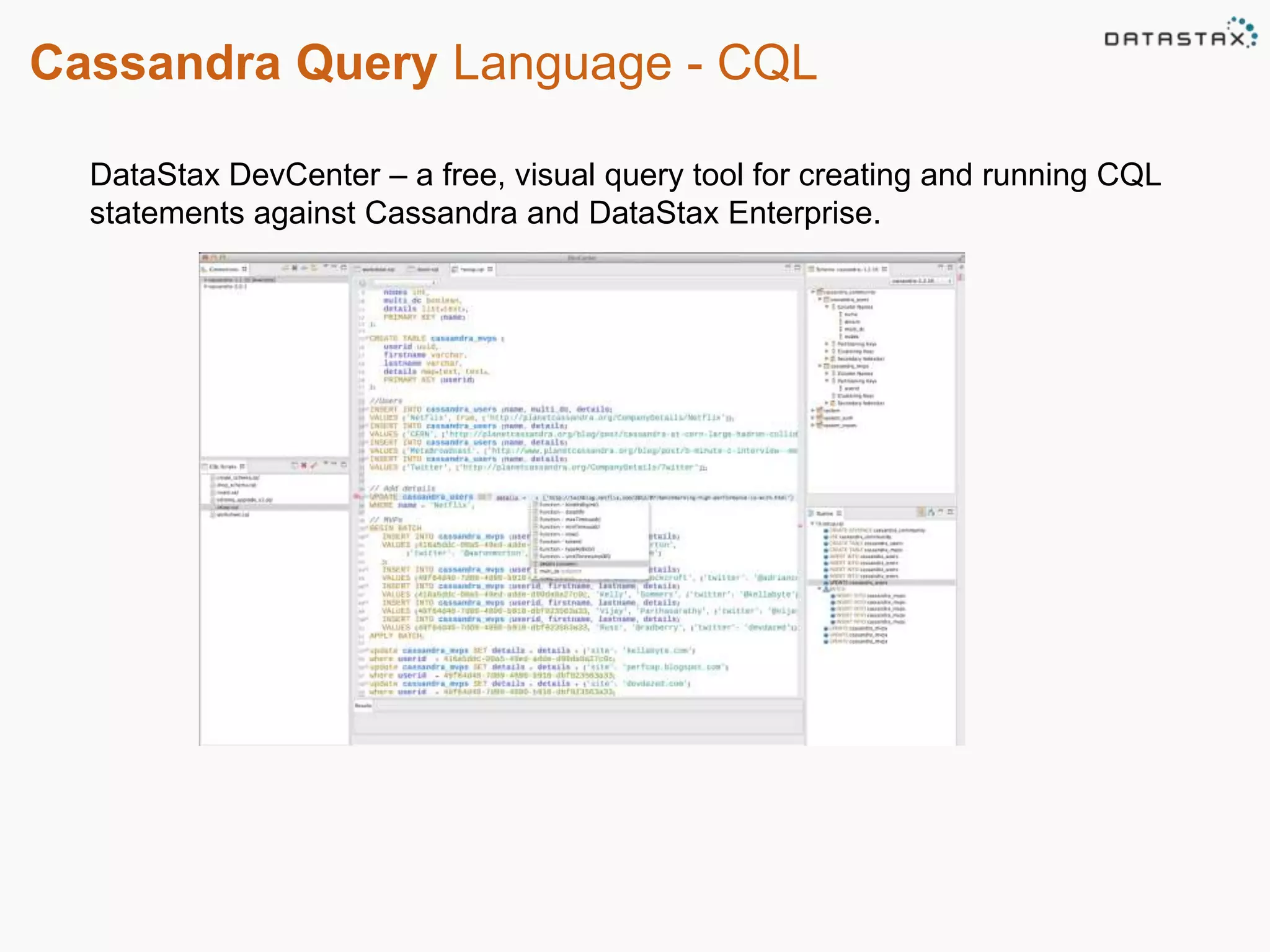 Cassandra Query Language - CQL 
DataStax DevCenter – a free, visual query tool for creating and running CQL 
statements against Cassandra and DataStax Enterprise. 
 