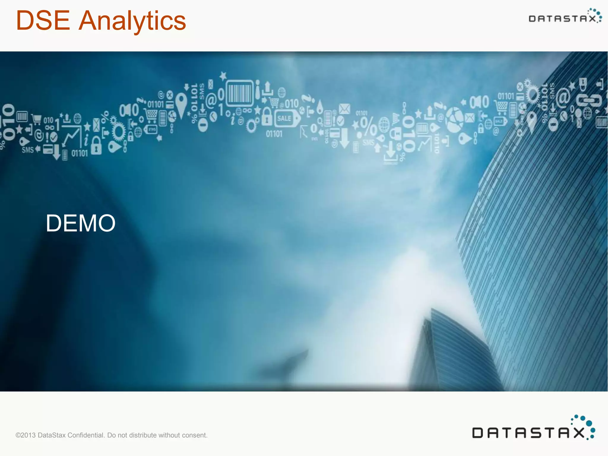 DSE Analytics 
DEMO 
©2013 DataStax Confidential. Do not distribute without consent. 
 