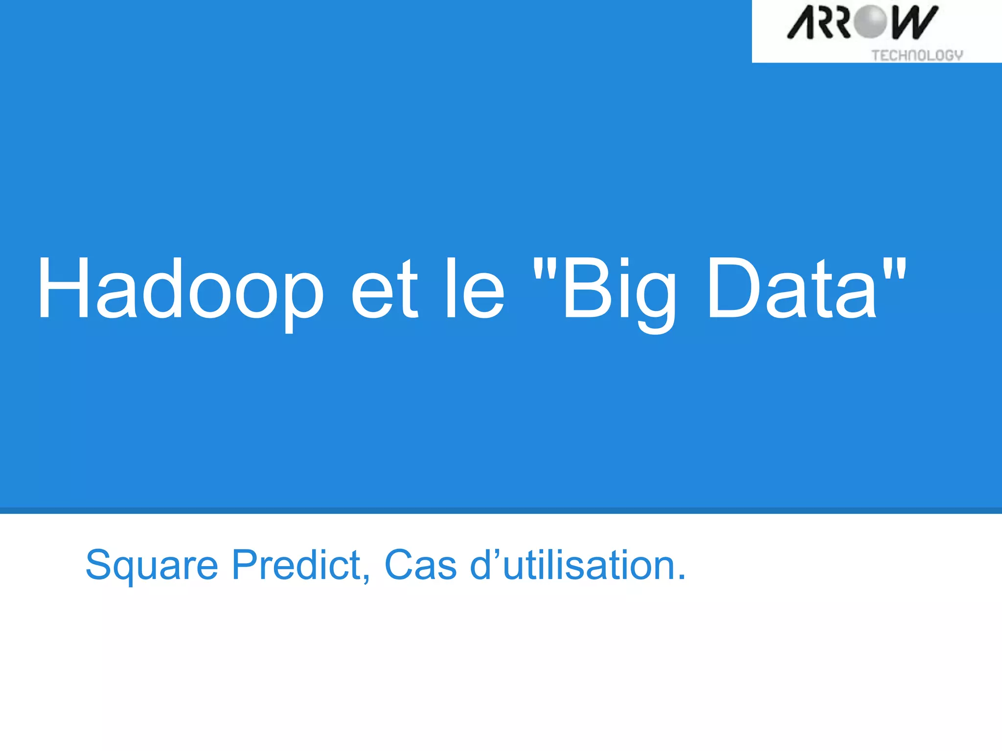 Hadoop et le "Big Data"
Square Predict, Cas d’utilisation.
 