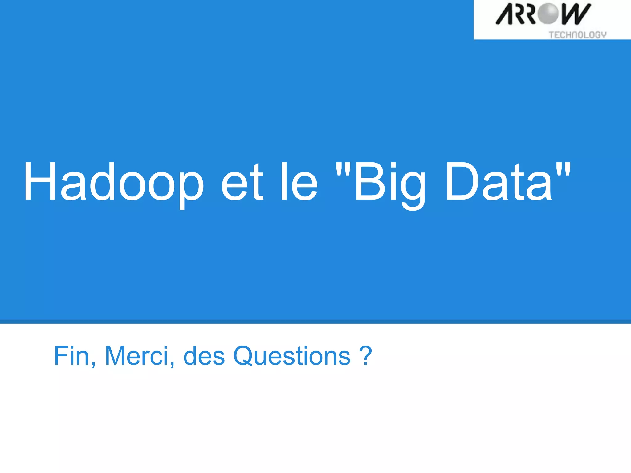 Hadoop et le "Big Data"
Fin, Merci, des Questions ?
 