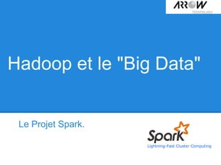 Hadoop et le "Big Data"
Le Projet Spark.
 