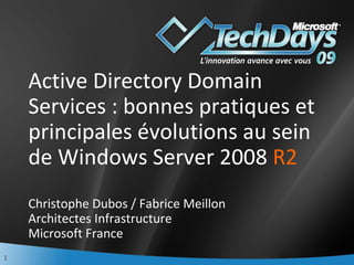 Active Directory Domain Services : bonnes pratiques et principales évolutions au sein de Windows Server 2008  R2   Christophe Dubos / Fabrice Meillon Architectes  Infrastructure Microsoft France 