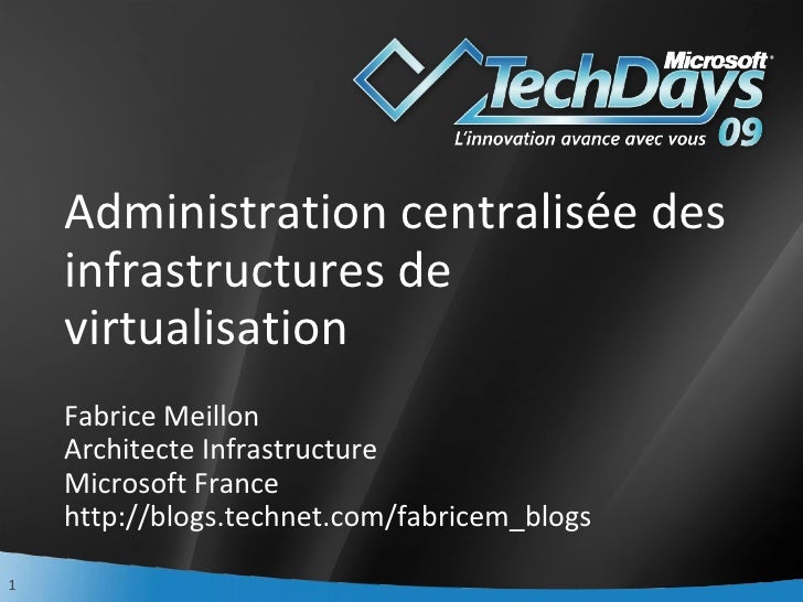 Administration centralisée des infrastructures de virtualisation Fabrice Meillon Architecte Infrastructure Microsoft Franc...