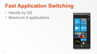 Fast Application Switching
        Handle by OS
        Maximum 6 applications




21
 