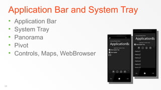 Application Bar and System Tray
        Application Bar
        System Tray
        Panorama
        Pivot
        Controls, Maps, WebBrowser




24
 
