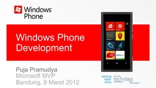 Windows Phone
Development

Puja Pramudya
Microsoft MVP
Bandung, 9 Maret 2012
 