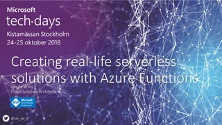 Creating real-life serverless
solutions with Azure Functions
@Jan_de_V
Jan de Vries
Cloud Solution Architect
 