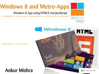 Windows 8 and Metro-Apps
    Windows 8 App using HTML5 and JavaScript




 Ankur Mishra                                  Christian Moser

                                               © Zühlke 2011
 