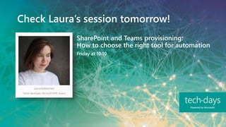 Check Laura’s session tomorrow!
SharePoint and Teams provisioning:
How to choose the right tool for automation
Friday at 10:10
 
