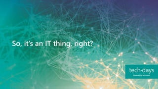 So, it’s an IT thing, right?
 