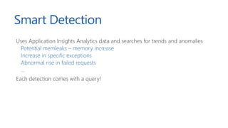 Smart Detection
Uses Application Insights Analytics data and searches for trends and anomalies
Potential memleaks – memory...