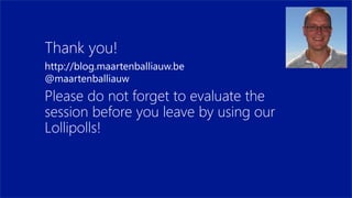 Thank you!
Please do not forget to evaluate the
session before you leave by using our
Lollipolls!
http://blog.maartenballi...