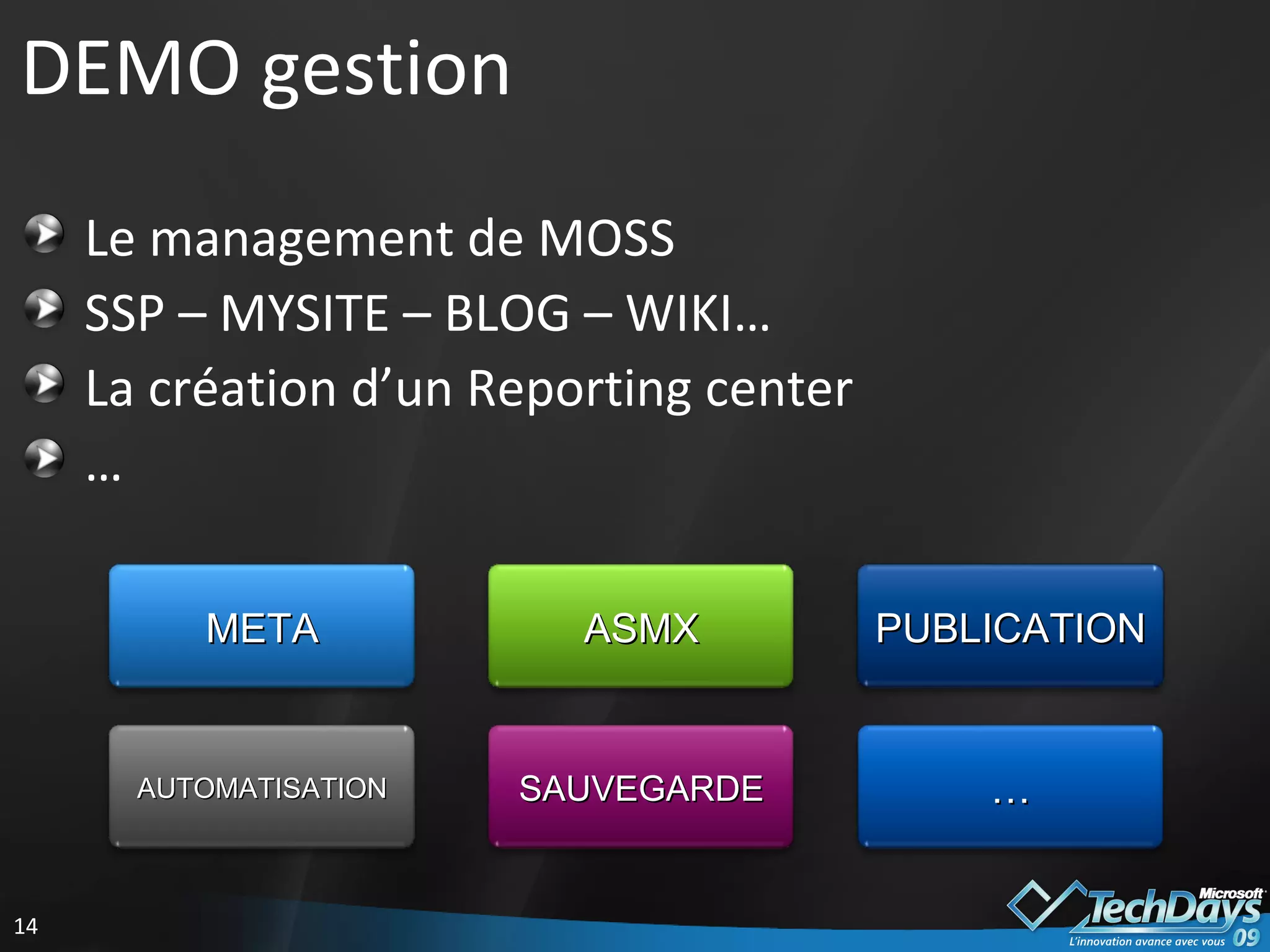 DEMO gestion Le management de MOSS SSP – MYSITE – BLOG – WIKI… La création d’un Reporting center … PUBLICATION ASMX META … SAUVEGARDE AUTOMATISATION 