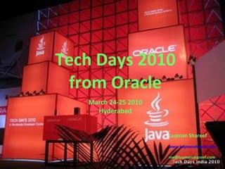 Tech Days 2010 from Oracle Luqman Shareef www.luqmanshareef.com [email_address] March 24-25 2010 Hyderabad 