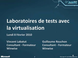 22
Laboratoires de tests avec
la virtualisation
Lundi 8 Février 2010
Vincent Labatut
Consultant - Formateur
Winwise
Guillaume Rouchon
Consultant - Formateur
Winwise
 