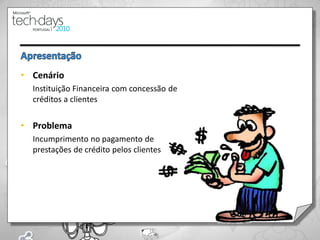 • Cenário
  Instituição Financeira com concessão de
  créditos a clientes


• Problema
  Incumprimento no pagamento de
  prestações de crédito pelos clientes




                                            21
 