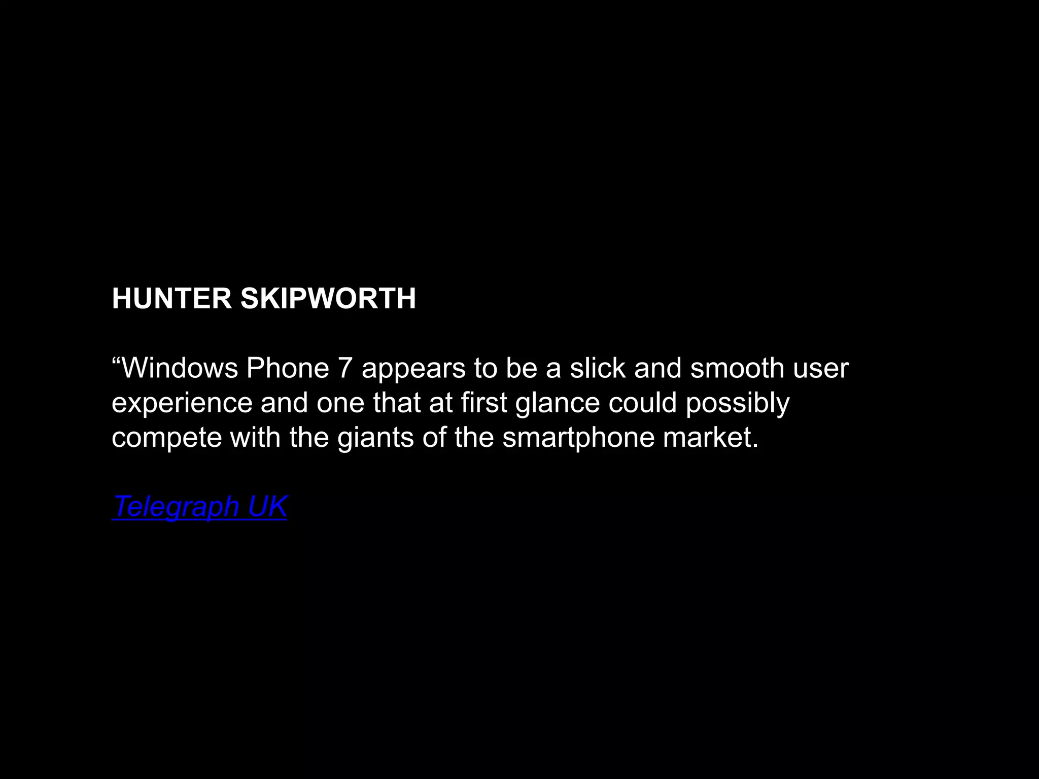 IAN PAUL“Microsoft may be a latecomer with Phone 7, but the smartphone platform appears to be off to a strong start."PC World