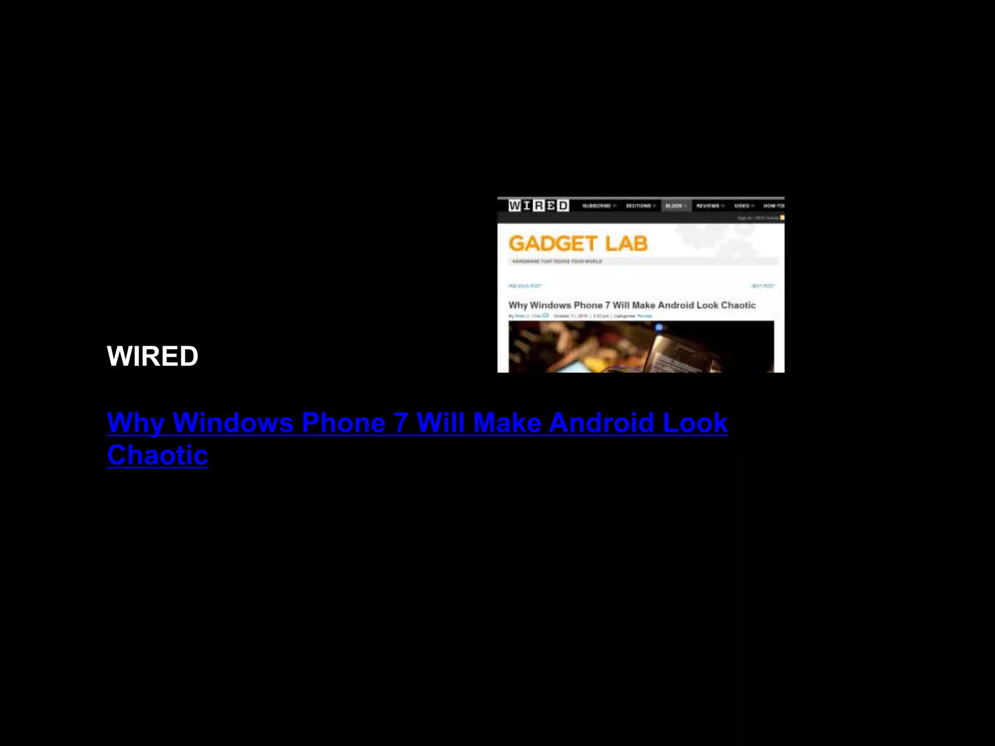 HUNTER SKIPWORTH“Windows Phone 7 appears to be a slick and smooth user experience and one that at first glance could possibly compete with the giants of the smartphone market.Telegraph UK