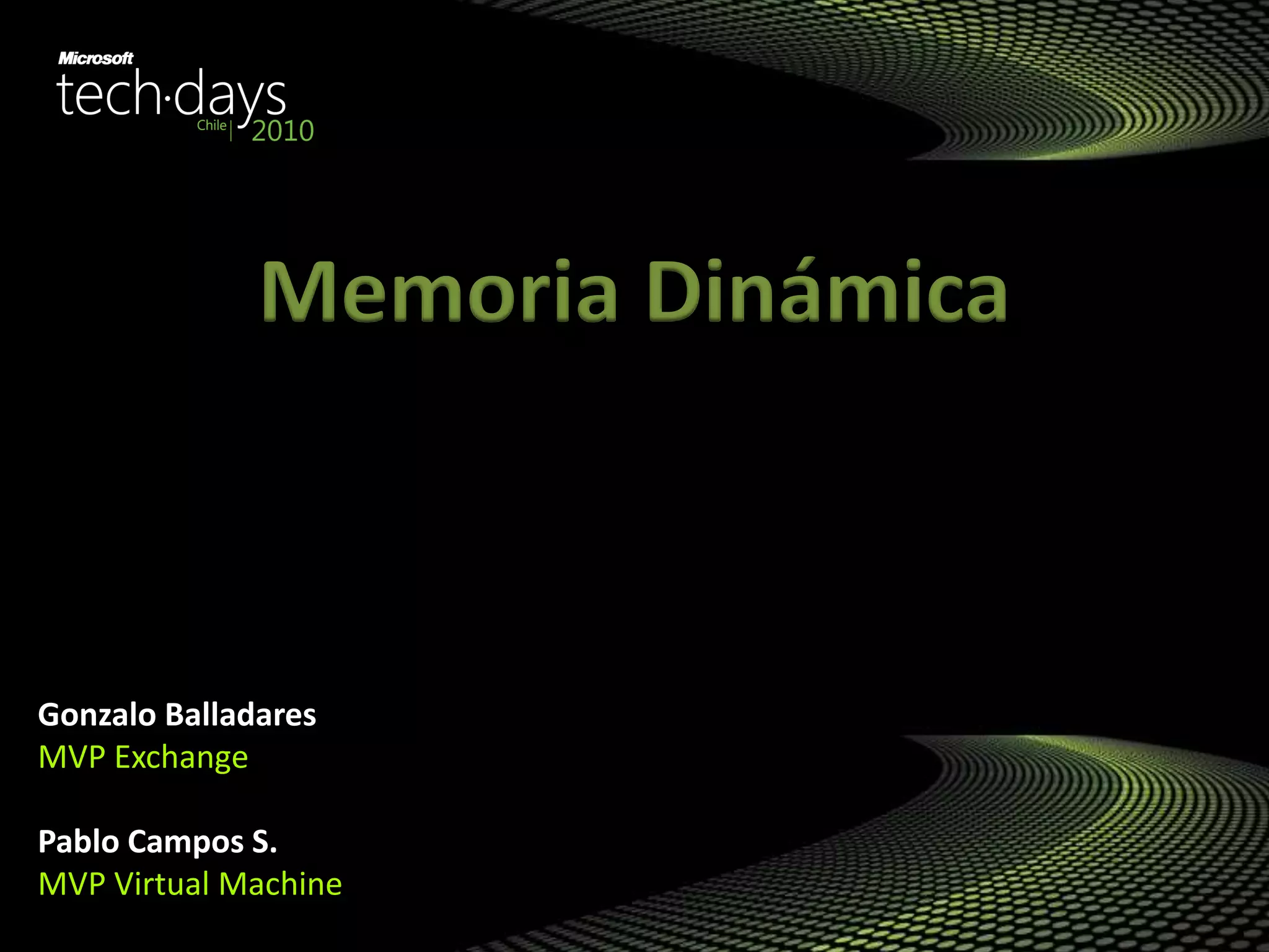 Gonzalo Balladares
MVP Exchange
Pablo Campos S.
MVP Virtual Machine
Memoria Dinámica
 