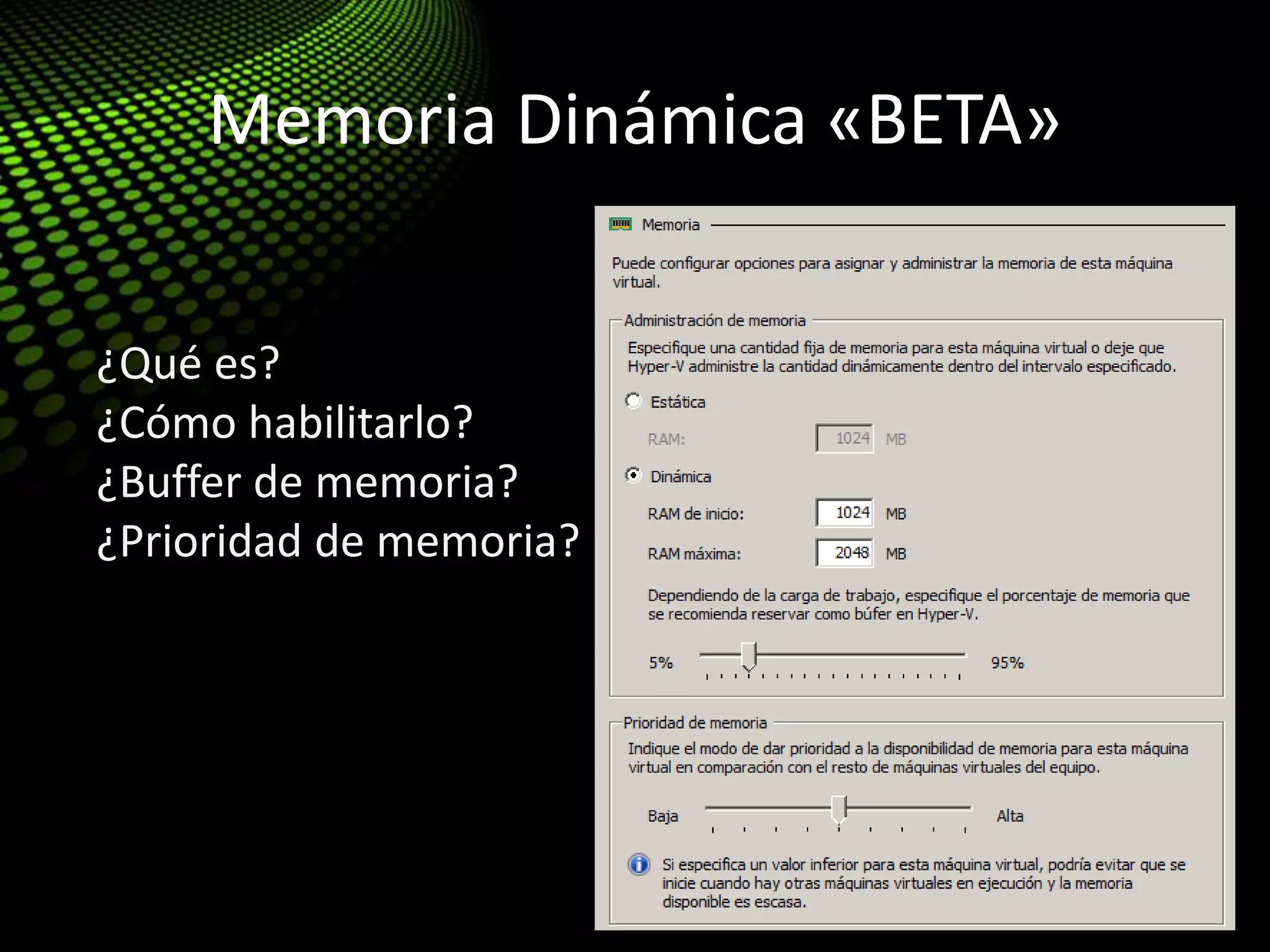 Memoria Dinámica «BETA»
¿Qué es?
¿Cómo habilitarlo?
¿Buffer de memoria?
¿Prioridad de memoria?
 