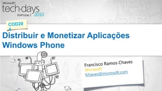 Distribuir e Monetizar Aplicações Windows Phone COD204 Francisco Ramos Chaves Microsoft fchaves@microsoft.com 