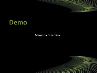 Demo
Memoria Dinámica
 