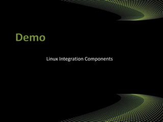 Demo
Linux Integration Components
 