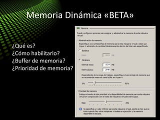 Memoria Dinámica «BETA»
¿Qué es?
¿Cómo habilitarlo?
¿Buffer de memoria?
¿Prioridad de memoria?
 