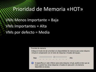 Prioridad de Memoria «HOT»
VMs Menos Importante = Baja
VMs Importantes = Alta
VMs por defecto = Media
 