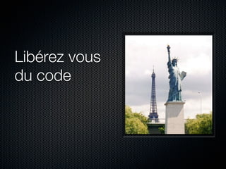 Libérez vous
du code
 